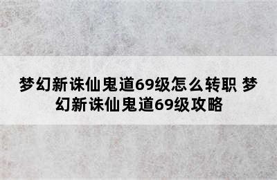 梦幻新诛仙鬼道69级怎么转职 梦幻新诛仙鬼道69级攻略